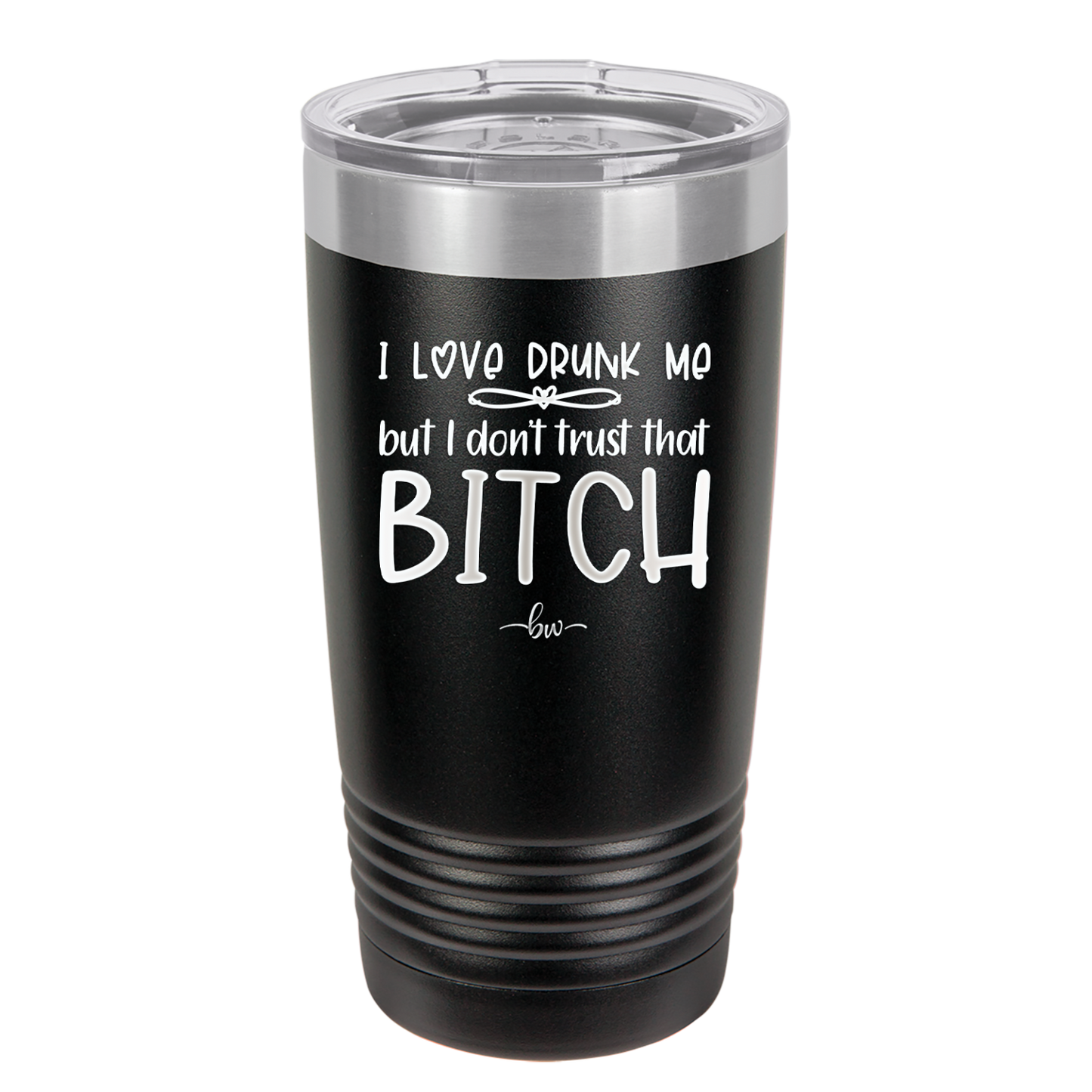 I Love Drunk Me But I Don't Trust That Bitch - Laser Engraved Stainless Steel Drinkware - 2454 -