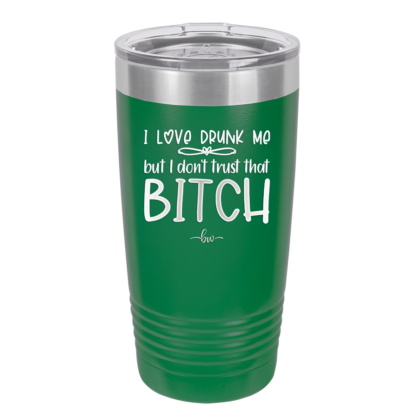 I Love Drunk Me But I Don't Trust That Bitch - Laser Engraved Stainless Steel Drinkware - 2454 -