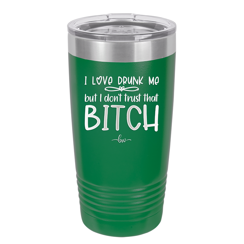 I Love Drunk Me But I Don't Trust That Bitch - Laser Engraved Stainless Steel Drinkware - 2454 -