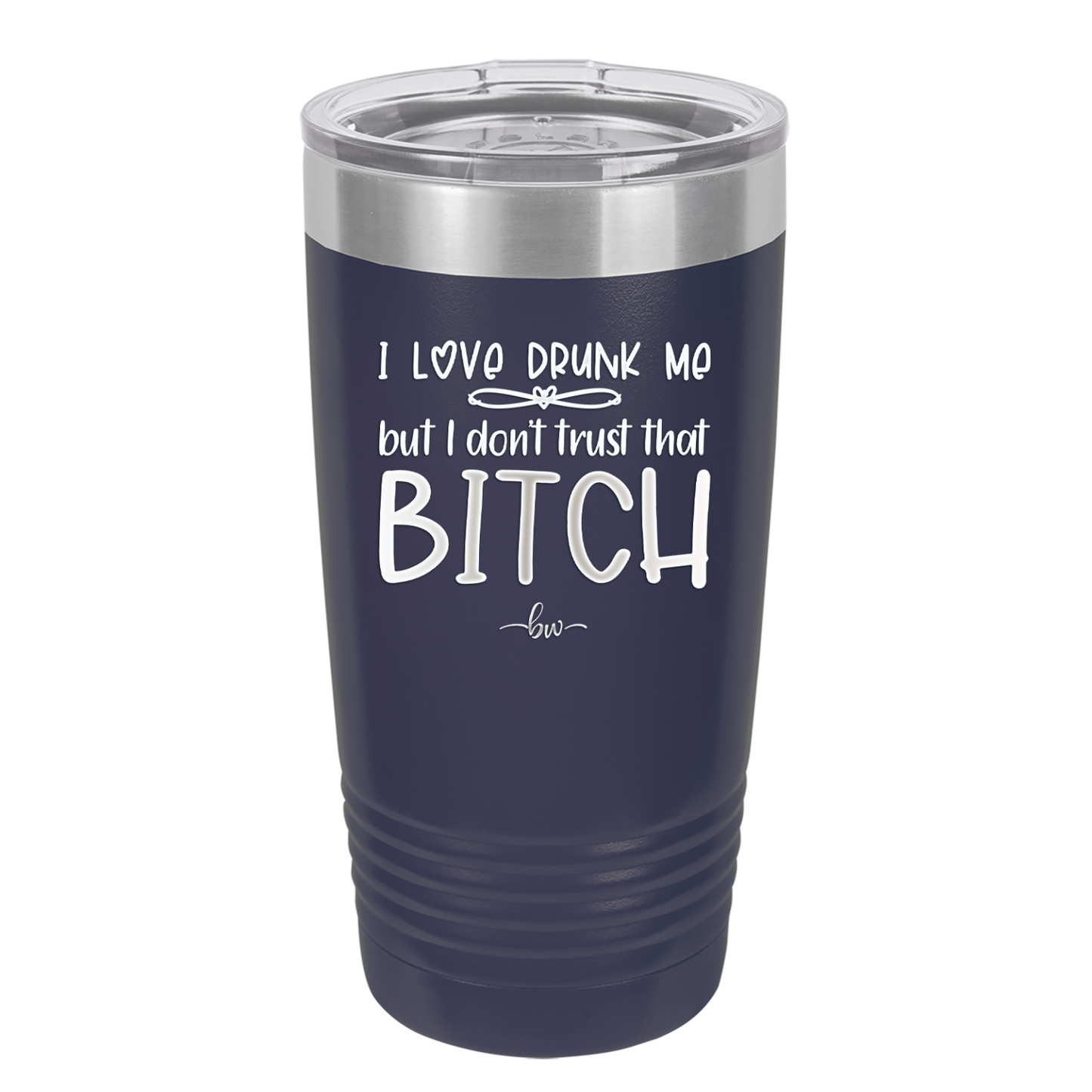 I Love Drunk Me But I Don't Trust That Bitch - Laser Engraved Stainless Steel Drinkware - 2454 -