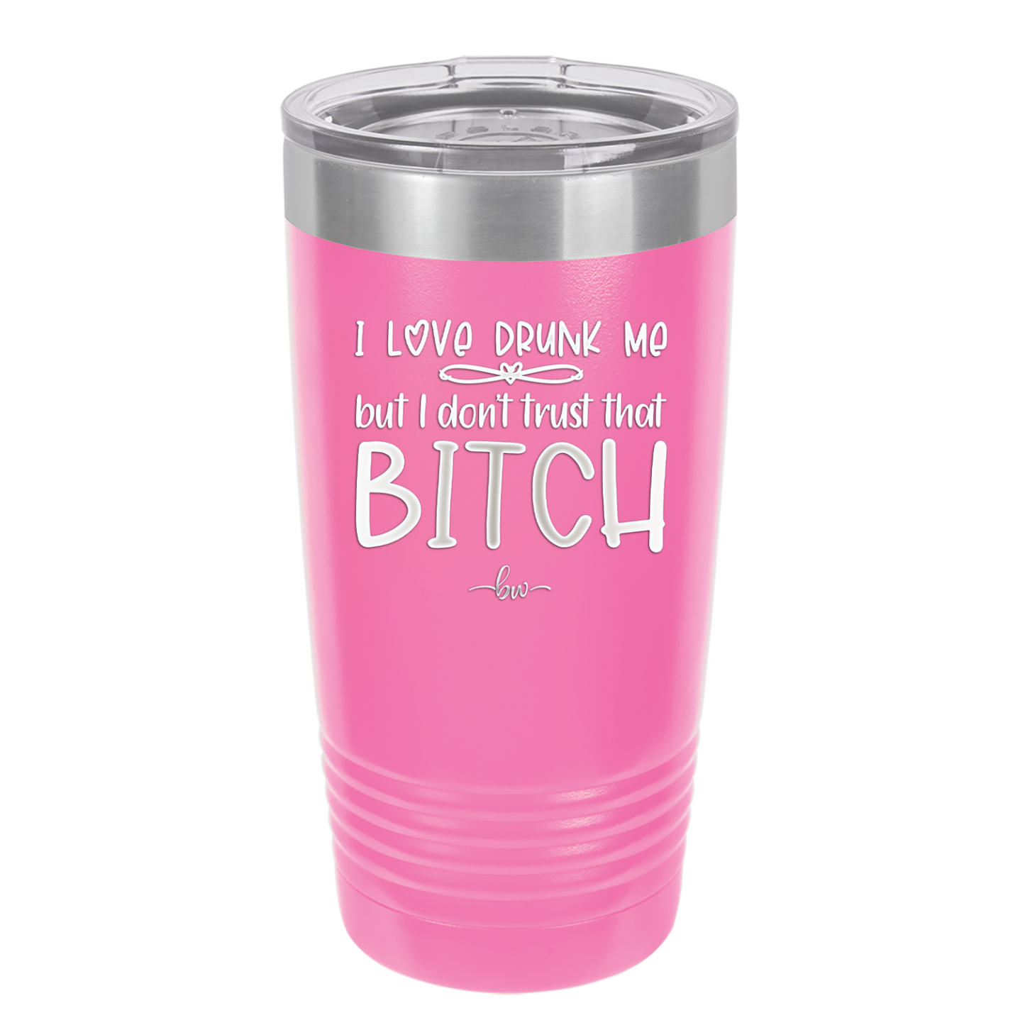 I Love Drunk Me But I Don't Trust That Bitch - Laser Engraved Stainless Steel Drinkware - 2454 -