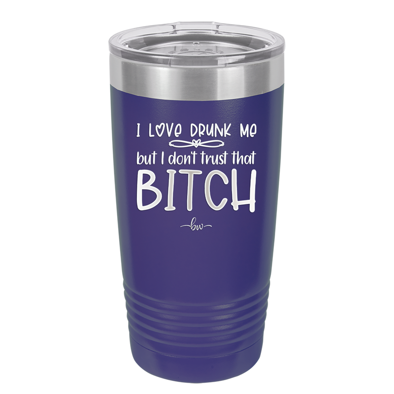 I Love Drunk Me But I Don't Trust That Bitch - Laser Engraved Stainless Steel Drinkware - 2454 -