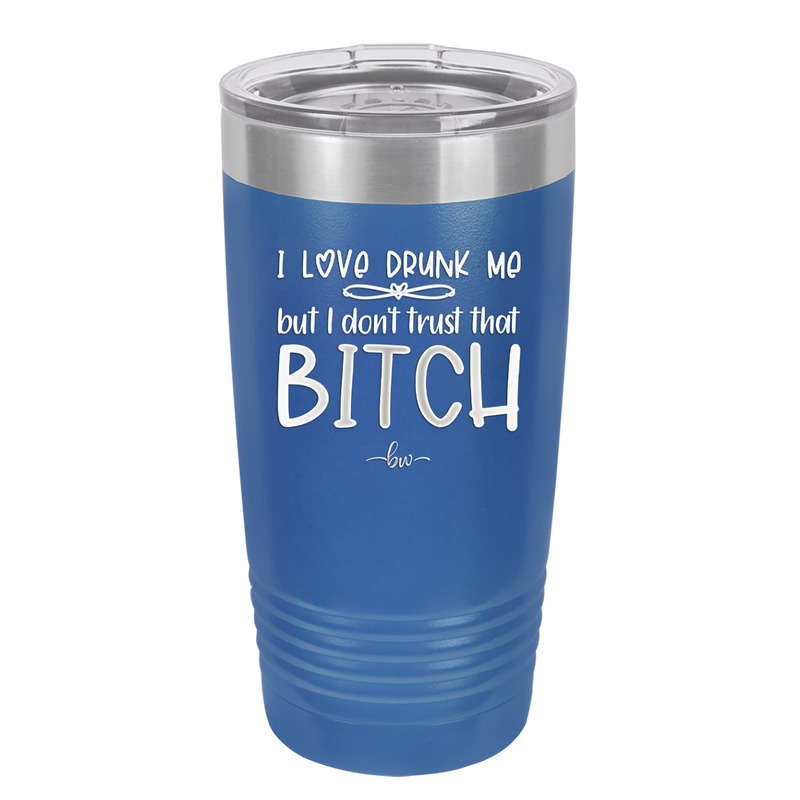 I Love Drunk Me But I Don't Trust That Bitch - Laser Engraved Stainless Steel Drinkware - 2454 -