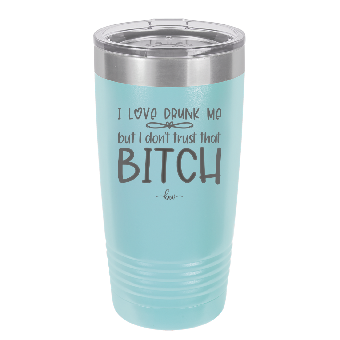 I Love Drunk Me But I Don't Trust That Bitch - Laser Engraved Stainless Steel Drinkware - 2454 -