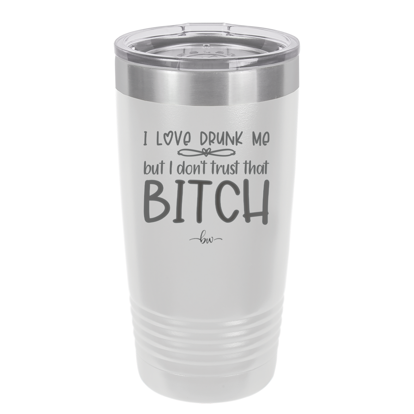I Love Drunk Me But I Don't Trust That Bitch - Laser Engraved Stainless Steel Drinkware - 2454 -