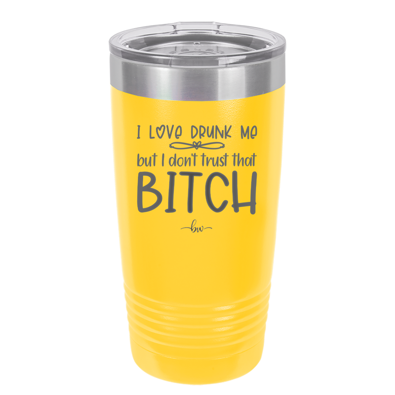 I Love Drunk Me But I Don't Trust That Bitch - Laser Engraved Stainless Steel Drinkware - 2454 -