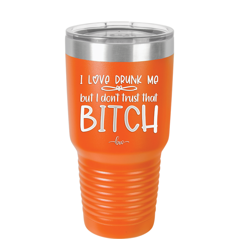 I Love Drunk Me But I Don't Trust That Bitch - Laser Engraved Stainless Steel Drinkware - 2454 -