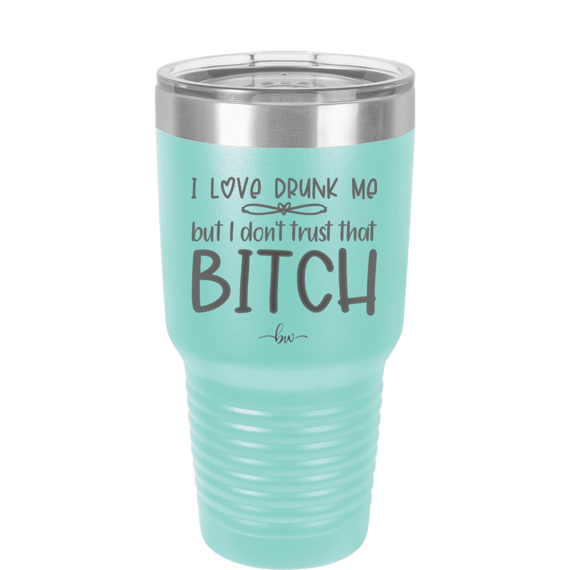 I Love Drunk Me But I Don't Trust That Bitch - Laser Engraved Stainless Steel Drinkware - 2454 -