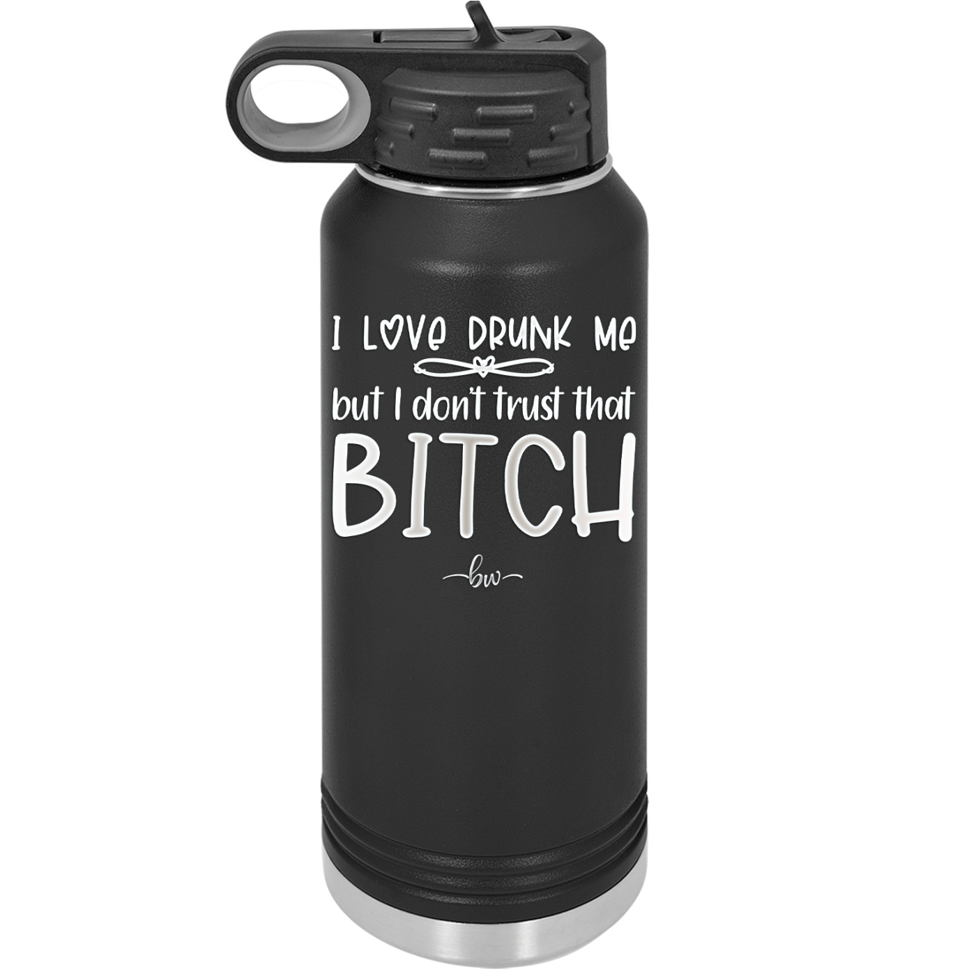 I Love Drunk Me But I Don't Trust That Bitch - Laser Engraved Stainless Steel Drinkware - 2454 -