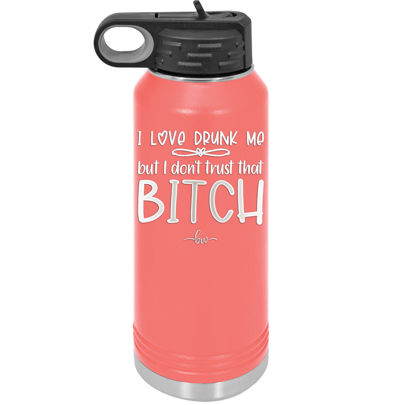 I Love Drunk Me But I Don't Trust That Bitch - Laser Engraved Stainless Steel Drinkware - 2454 -