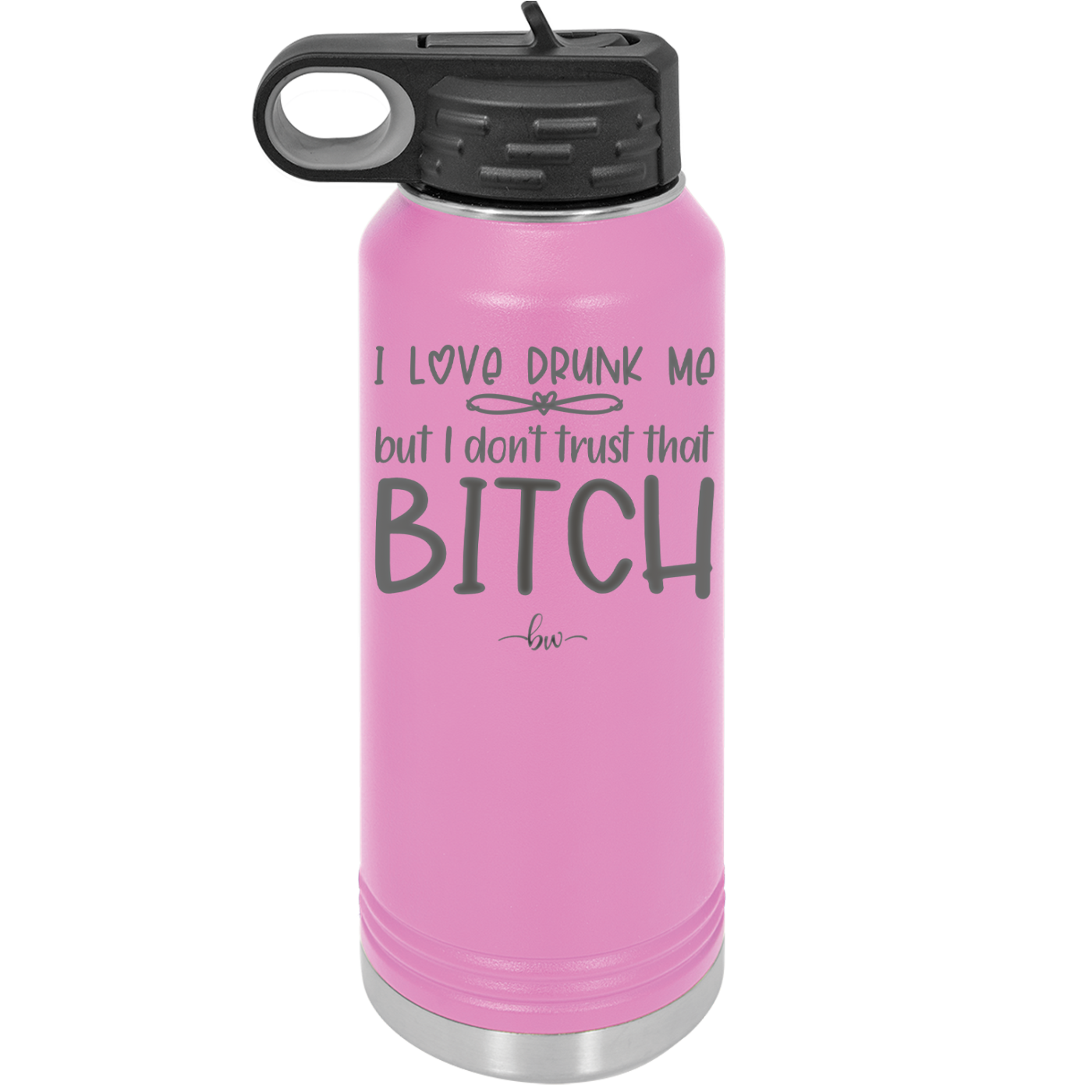 I Love Drunk Me But I Don't Trust That Bitch - Laser Engraved Stainless Steel Drinkware - 2454 -