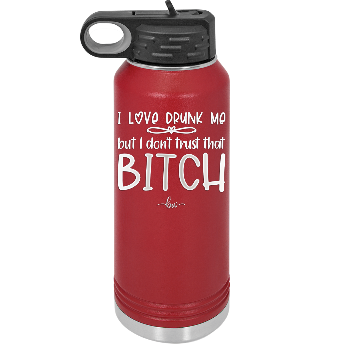 I Love Drunk Me But I Don't Trust That Bitch - Laser Engraved Stainless Steel Drinkware - 2454 -