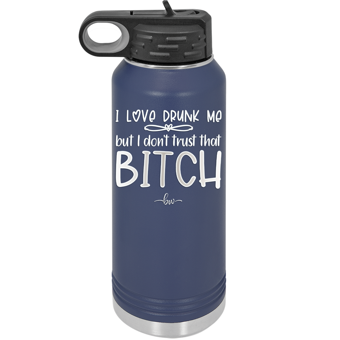 I Love Drunk Me But I Don't Trust That Bitch - Laser Engraved Stainless Steel Drinkware - 2454 -
