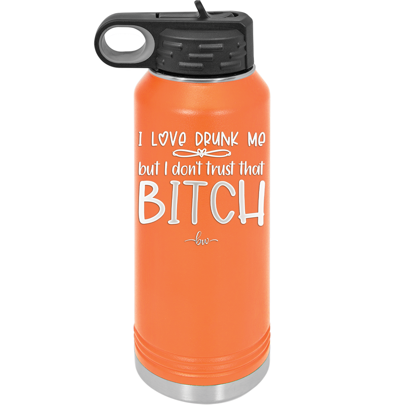 I Love Drunk Me But I Don't Trust That Bitch - Laser Engraved Stainless Steel Drinkware - 2454 -