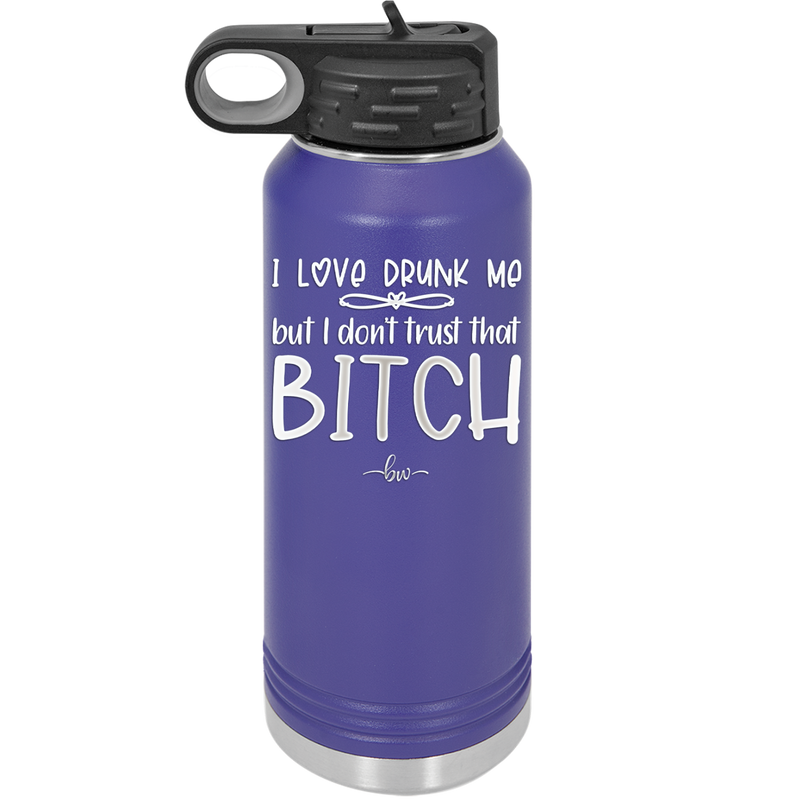 I Love Drunk Me But I Don't Trust That Bitch - Laser Engraved Stainless Steel Drinkware - 2454 -