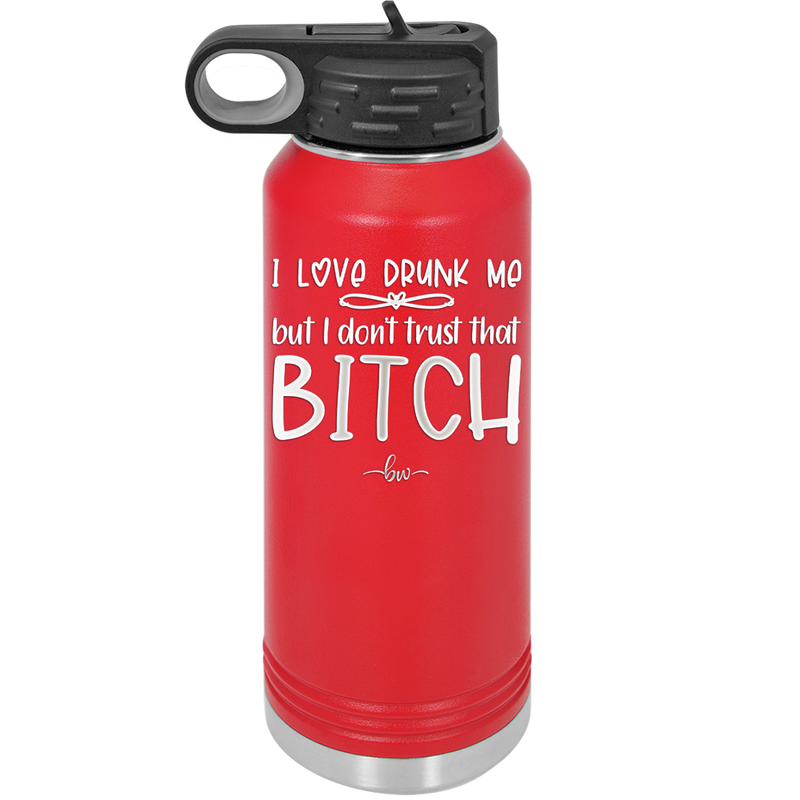 I Love Drunk Me But I Don't Trust That Bitch - Laser Engraved Stainless Steel Drinkware - 2454 -