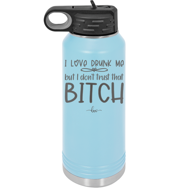 I Love Drunk Me But I Don't Trust That Bitch - Laser Engraved Stainless Steel Drinkware - 2454 -