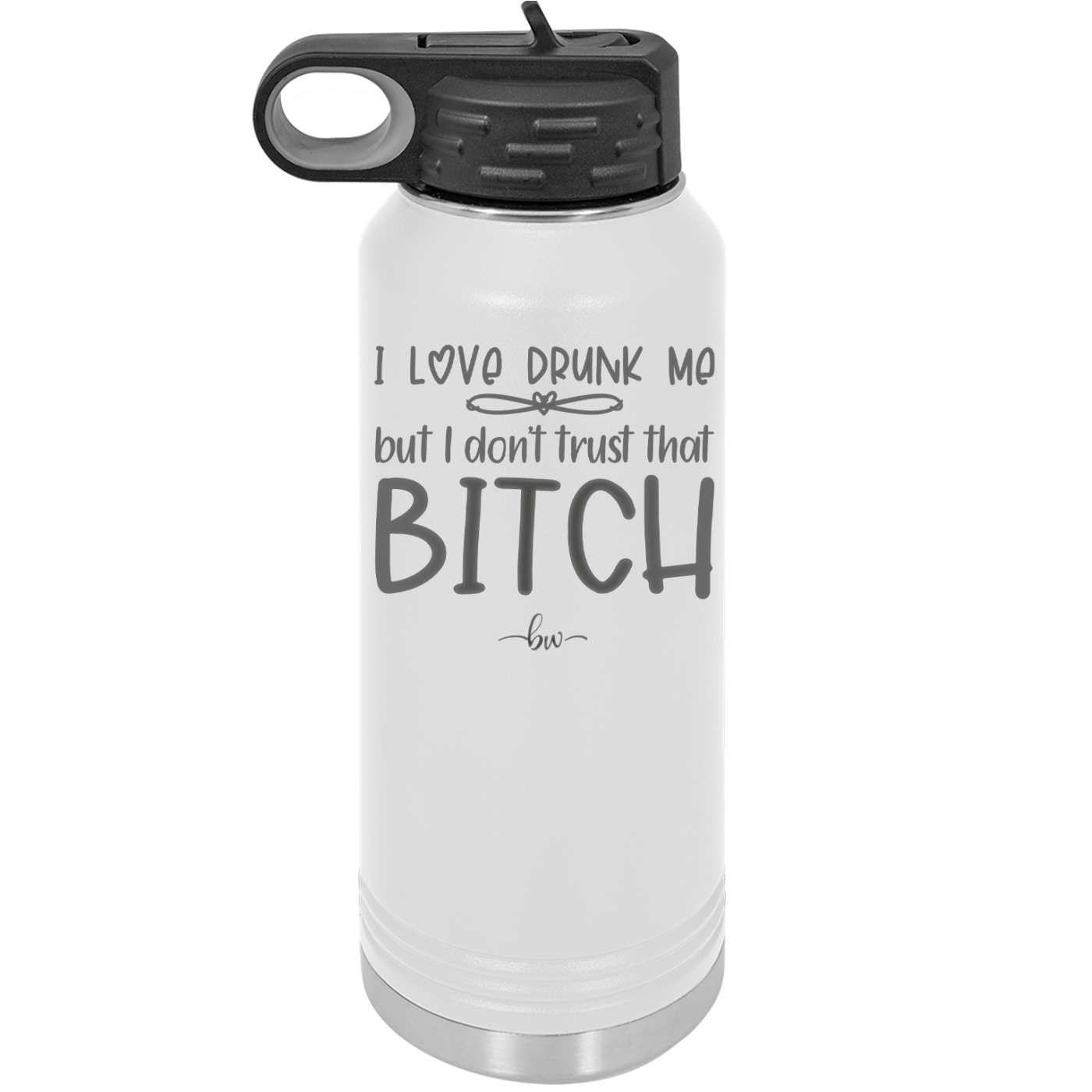 I Love Drunk Me But I Don't Trust That Bitch - Laser Engraved Stainless Steel Drinkware - 2454 -