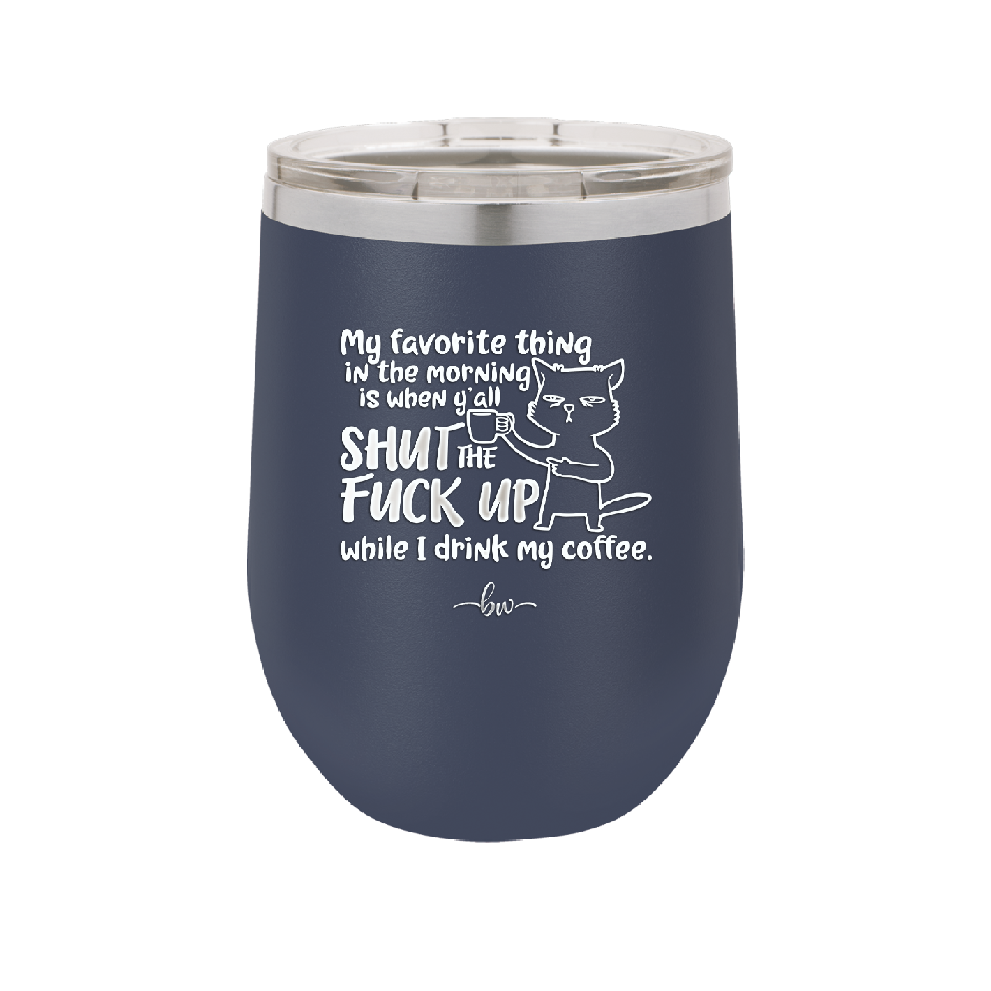 My Favorite Thing in the Morning is When Y'all Shut the Fuck Up While I Drink My Coffee - Laser Engraved Stainless Steel Drinkware - 2455 -