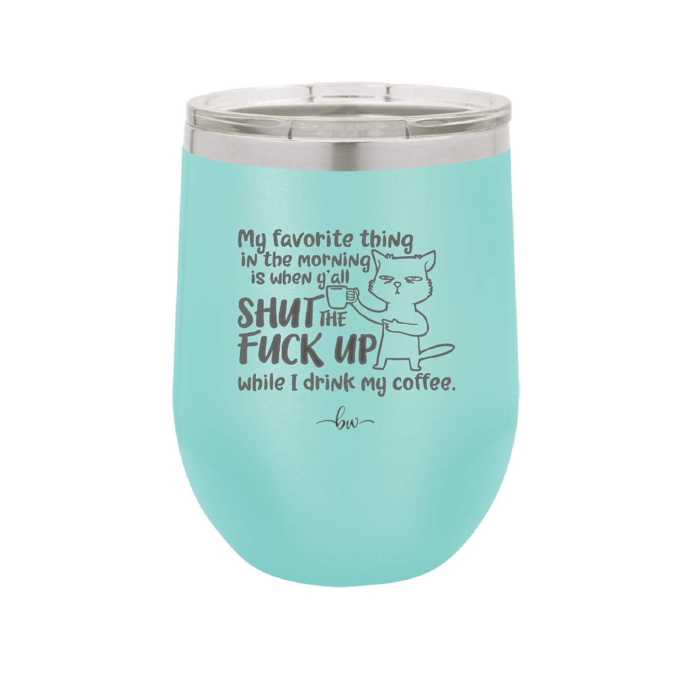 My Favorite Thing in the Morning is When Y'all Shut the Fuck Up While I Drink My Coffee - Laser Engraved Stainless Steel Drinkware - 2455 -