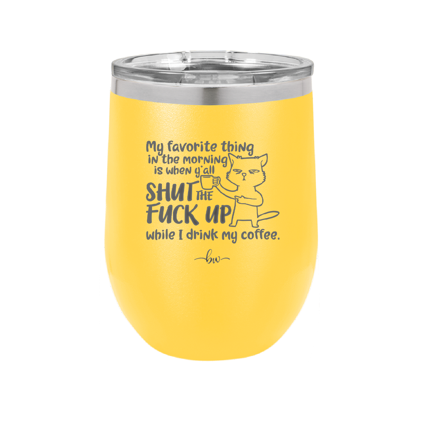 My Favorite Thing in the Morning is When Y'all Shut the Fuck Up While I Drink My Coffee - Laser Engraved Stainless Steel Drinkware - 2455 -