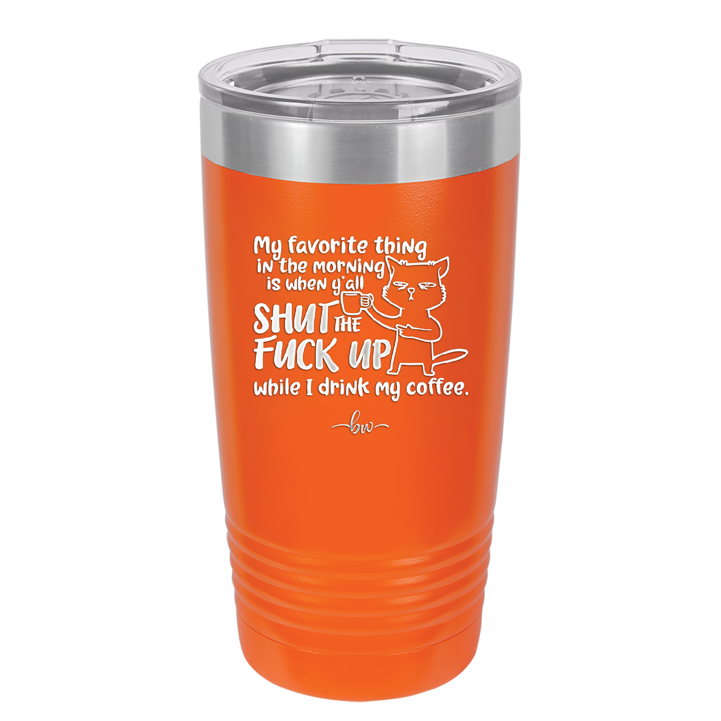 My Favorite Thing in the Morning is When Y'all Shut the Fuck Up While I Drink My Coffee - Laser Engraved Stainless Steel Drinkware - 2455 -