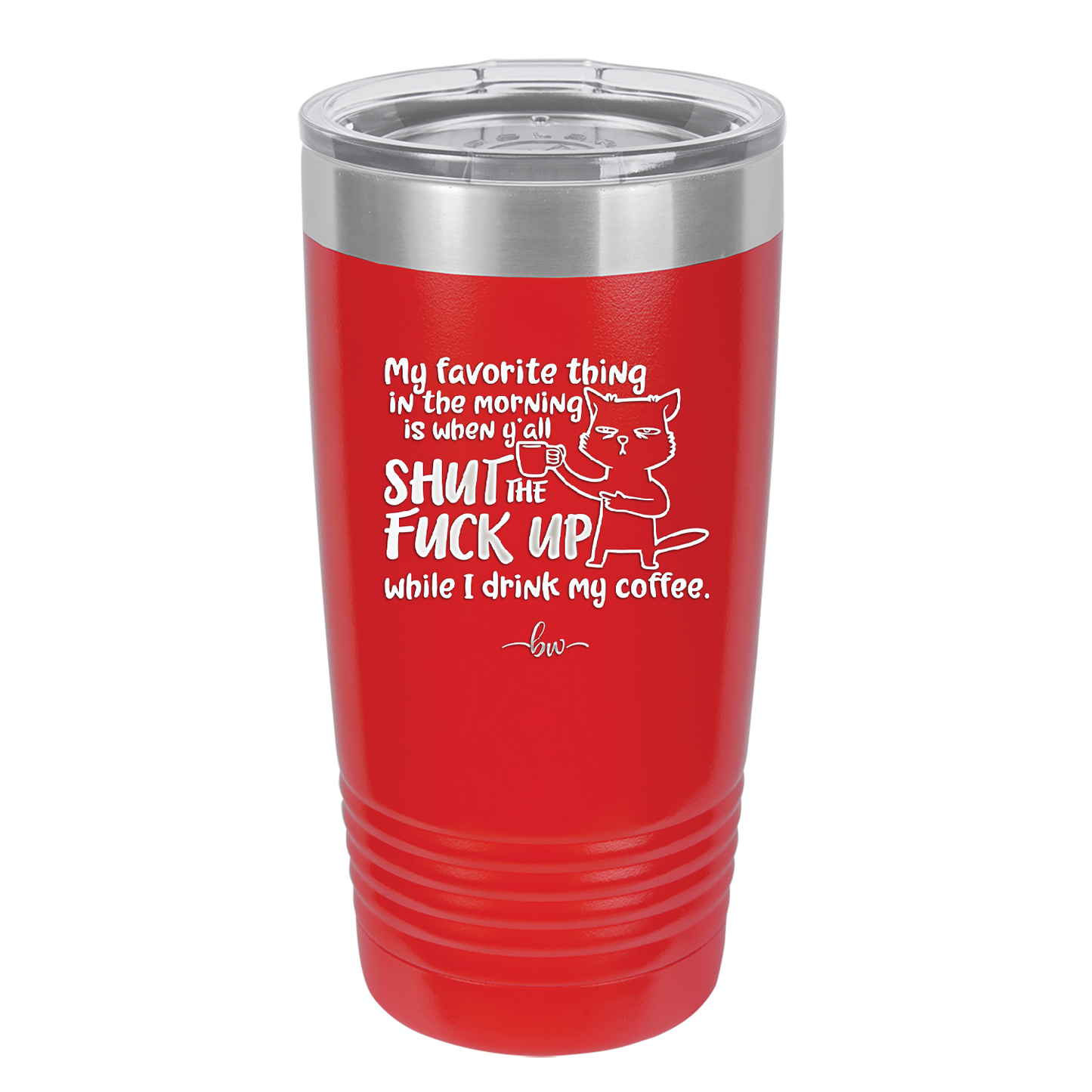 My Favorite Thing in the Morning is When Y'all Shut the Fuck Up While I Drink My Coffee - Laser Engraved Stainless Steel Drinkware - 2455 -