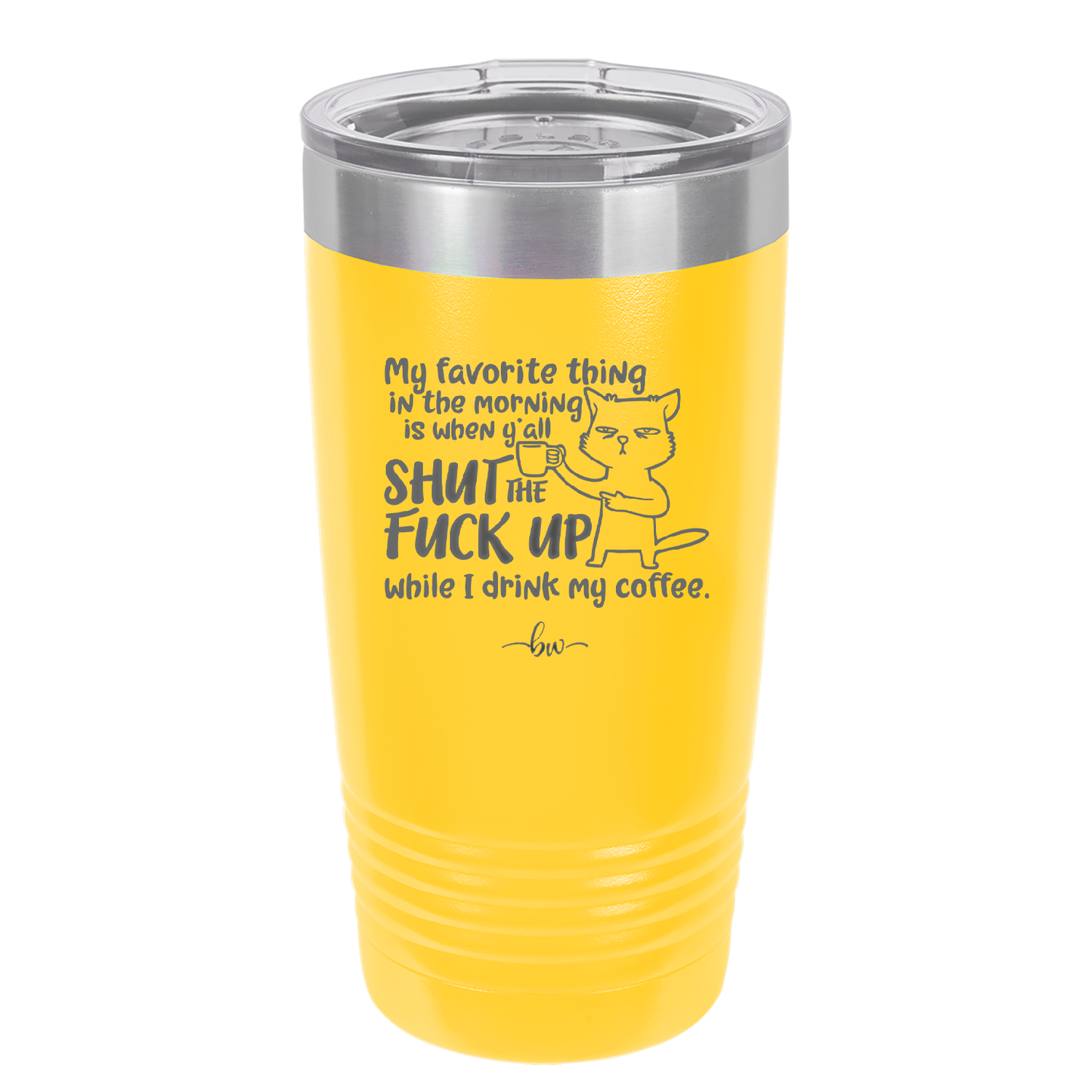 My Favorite Thing in the Morning is When Y'all Shut the Fuck Up While I Drink My Coffee - Laser Engraved Stainless Steel Drinkware - 2455 -