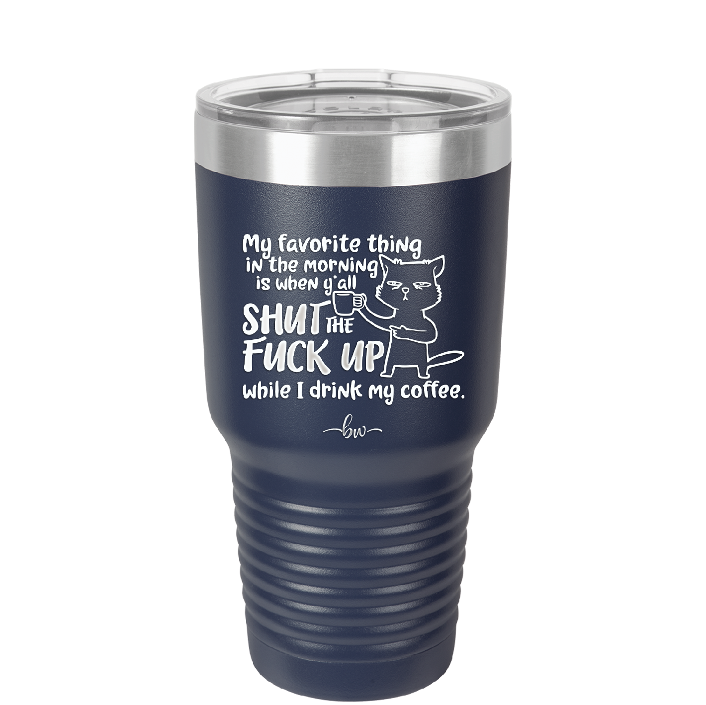 My Favorite Thing in the Morning is When Y'all Shut the Fuck Up While I Drink My Coffee - Laser Engraved Stainless Steel Drinkware - 2455 -