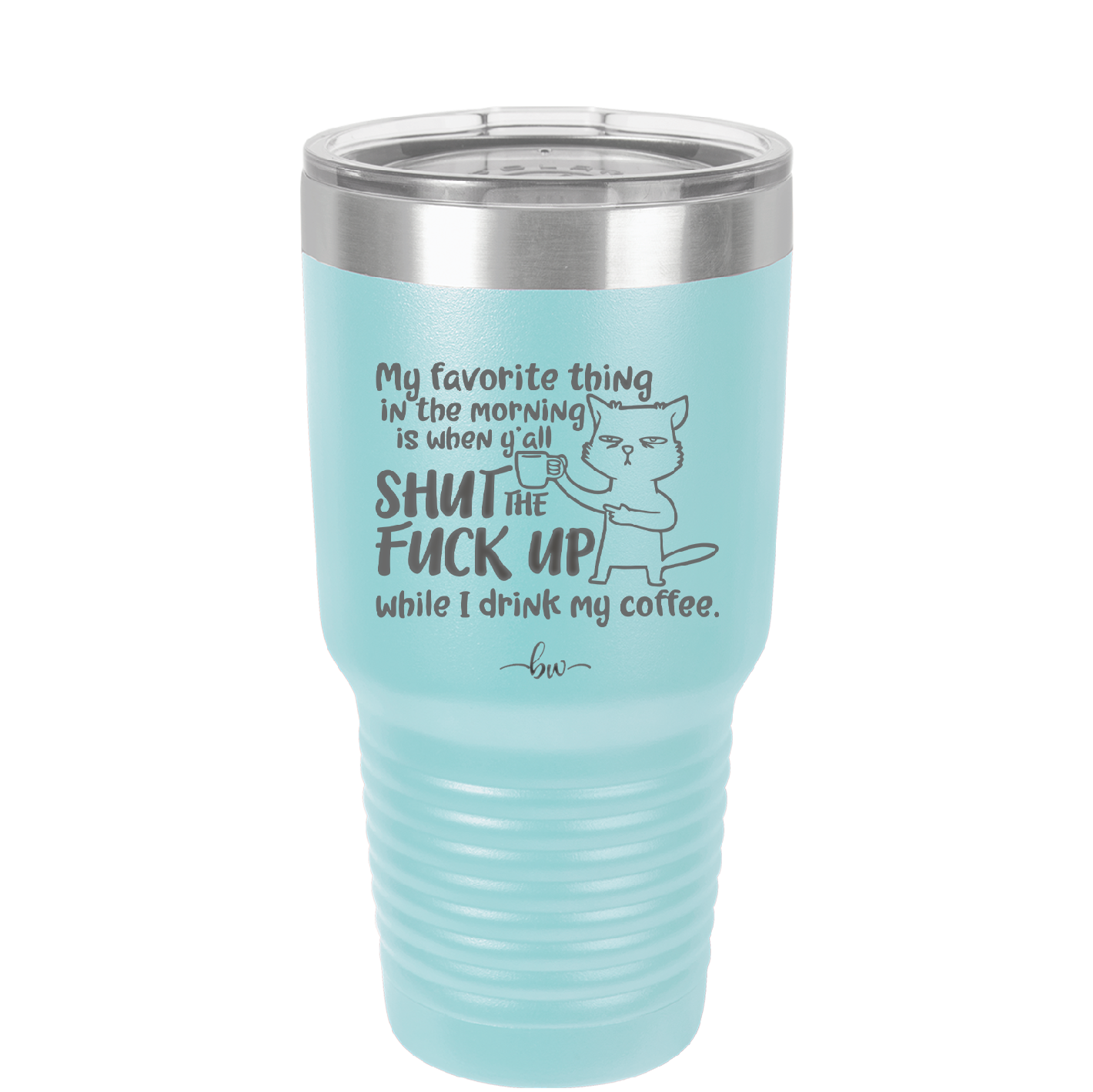 My Favorite Thing in the Morning is When Y'all Shut the Fuck Up While I Drink My Coffee - Laser Engraved Stainless Steel Drinkware - 2455 -