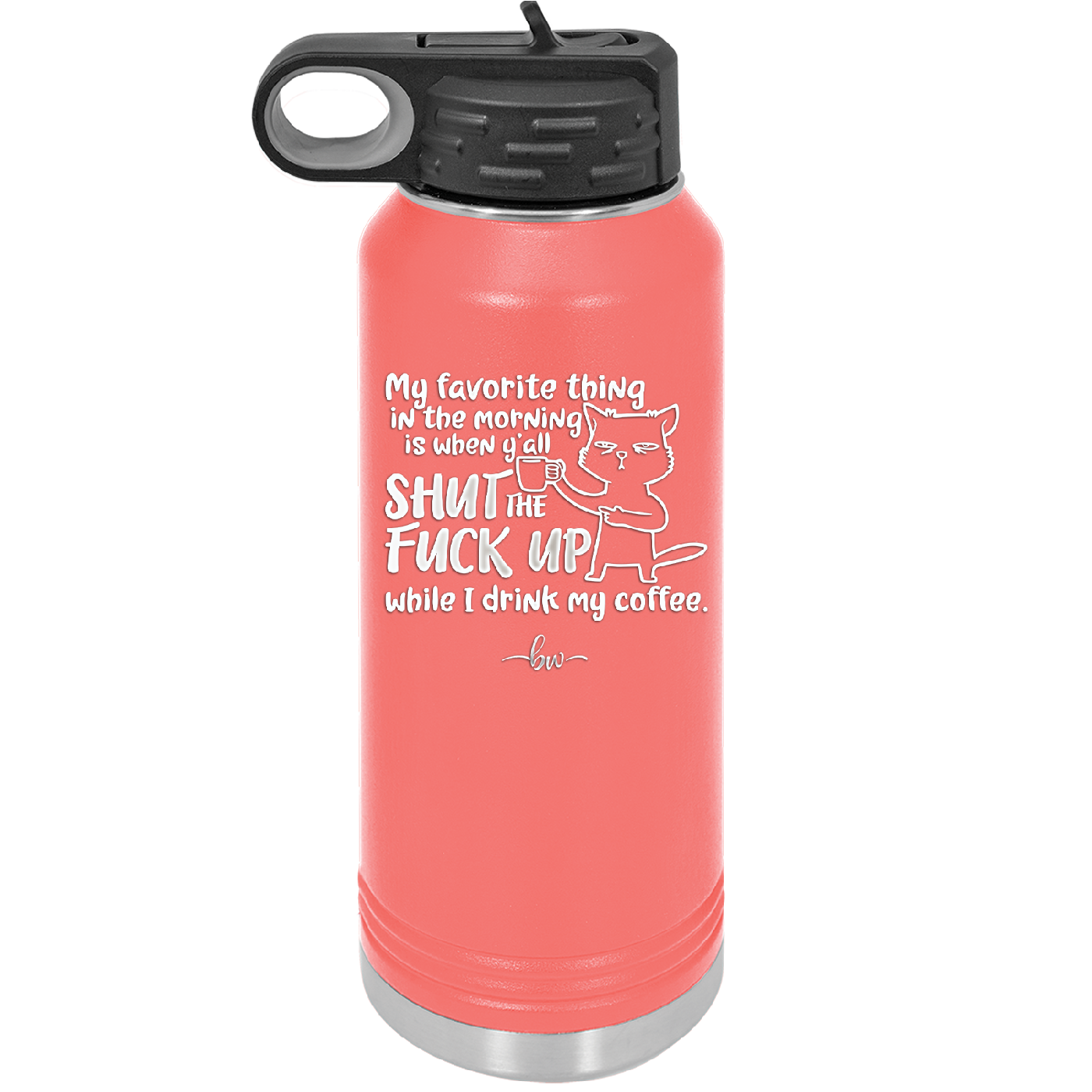 My Favorite Thing in the Morning is When Y'all Shut the Fuck Up While I Drink My Coffee - Laser Engraved Stainless Steel Drinkware - 2455 -