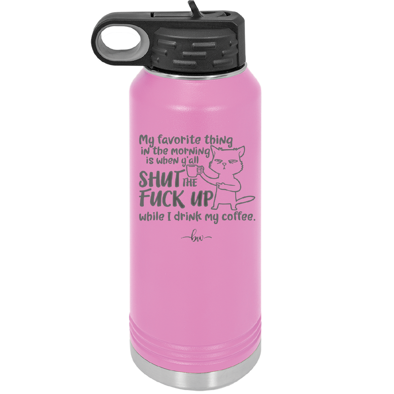 My Favorite Thing in the Morning is When Y'all Shut the Fuck Up While I Drink My Coffee - Laser Engraved Stainless Steel Drinkware - 2455 -