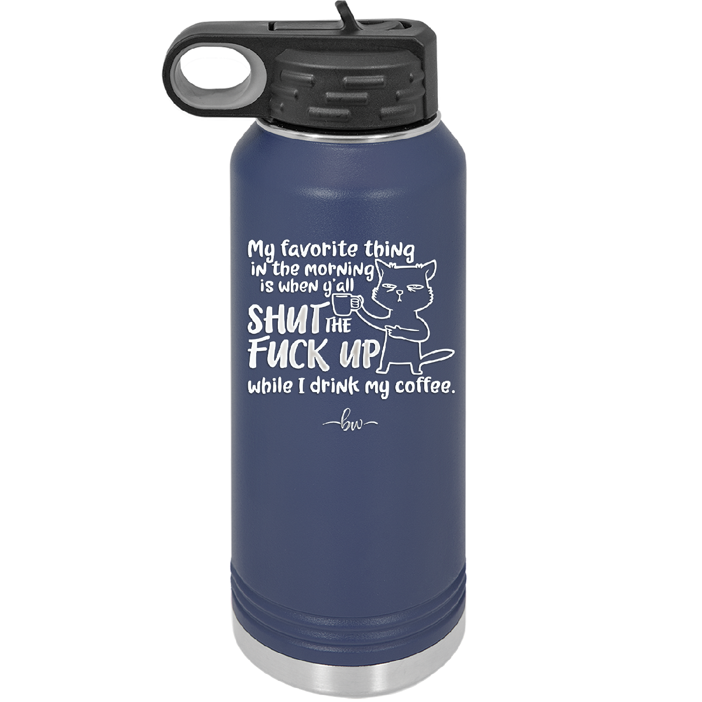 My Favorite Thing in the Morning is When Y'all Shut the Fuck Up While I Drink My Coffee - Laser Engraved Stainless Steel Drinkware - 2455 -