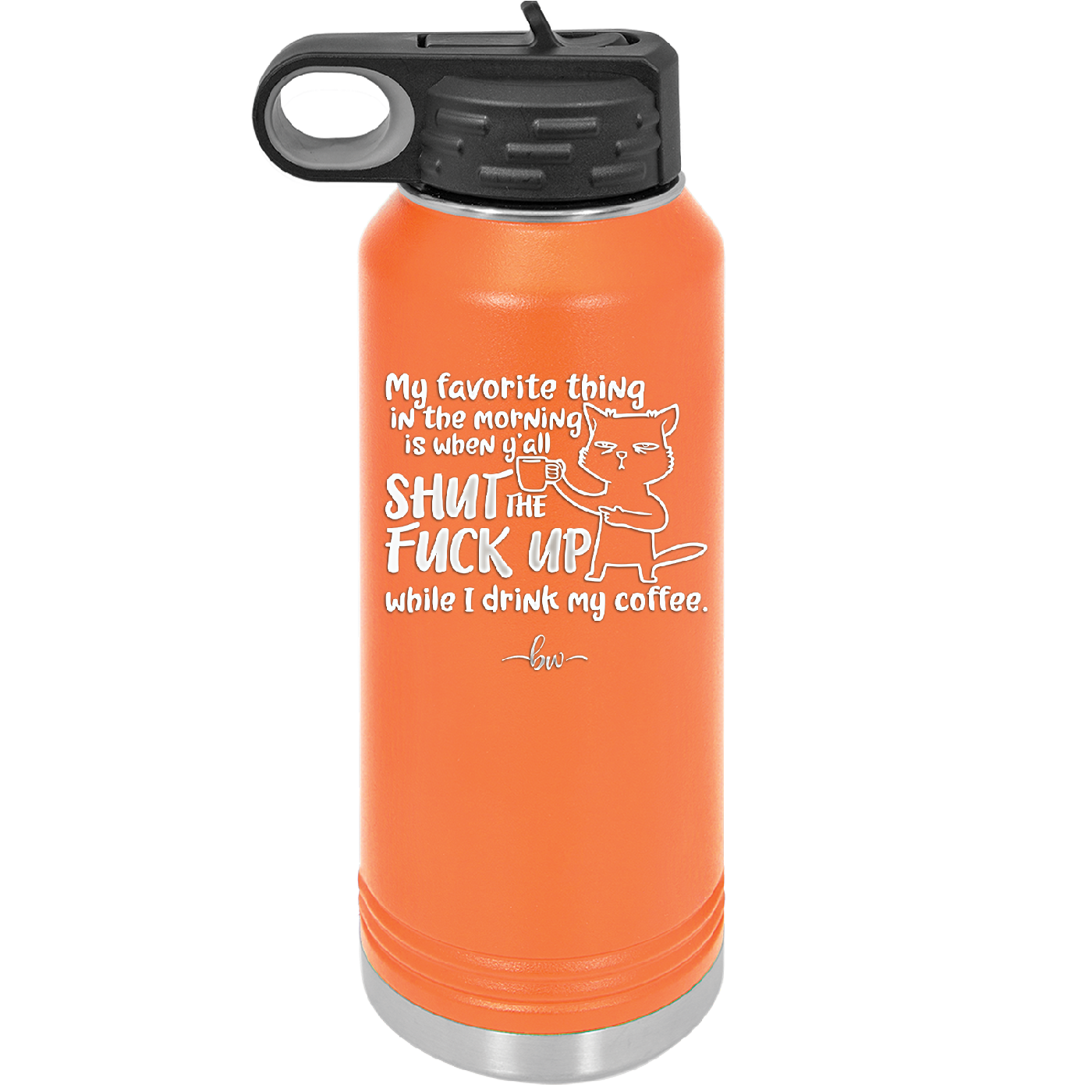 My Favorite Thing in the Morning is When Y'all Shut the Fuck Up While I Drink My Coffee - Laser Engraved Stainless Steel Drinkware - 2455 -