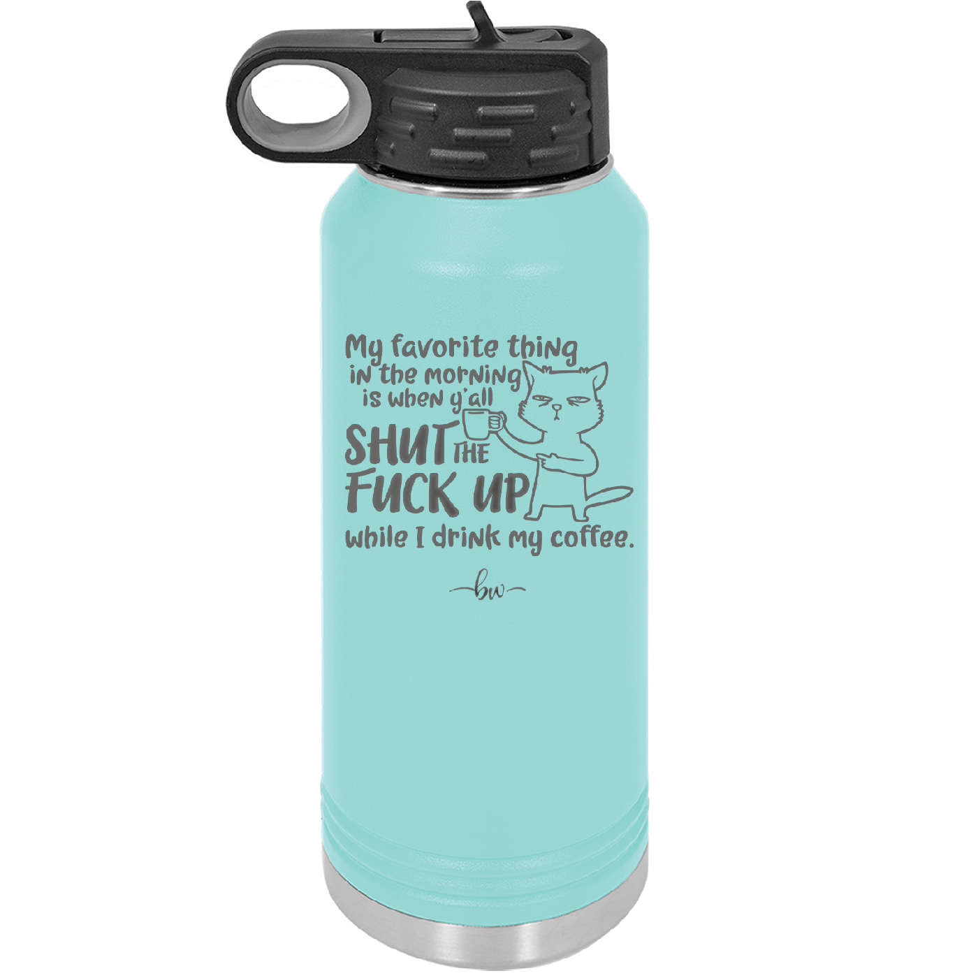 My Favorite Thing in the Morning is When Y'all Shut the Fuck Up While I Drink My Coffee - Laser Engraved Stainless Steel Drinkware - 2455 -