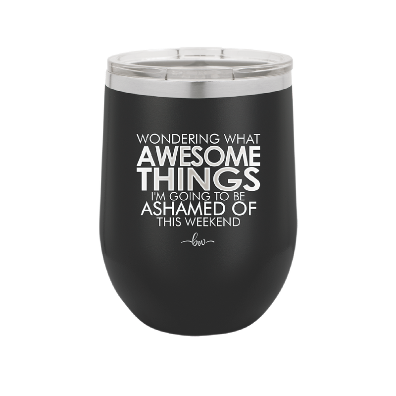 Wondering What Awesome Things I'm Going to be Ashamed Of This Weekend - Laser Engraved Stainless Steel Drinkware - 2456 -