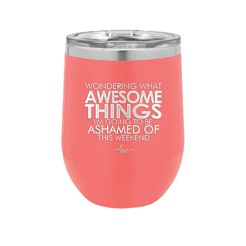 Wondering What Awesome Things I'm Going to be Ashamed Of This Weekend - Laser Engraved Stainless Steel Drinkware - 2456 -