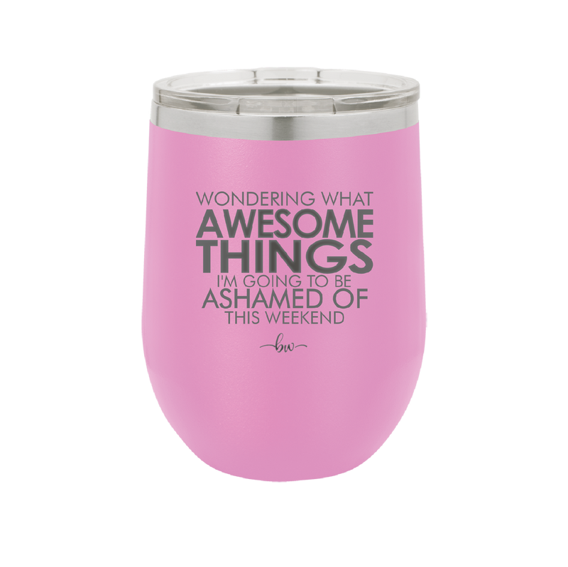 Wondering What Awesome Things I'm Going to be Ashamed Of This Weekend - Laser Engraved Stainless Steel Drinkware - 2456 -