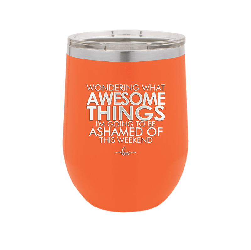 Wondering What Awesome Things I'm Going to be Ashamed Of This Weekend - Laser Engraved Stainless Steel Drinkware - 2456 -