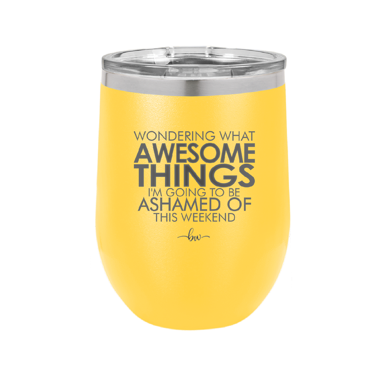 Wondering What Awesome Things I'm Going to be Ashamed Of This Weekend - Laser Engraved Stainless Steel Drinkware - 2456 -