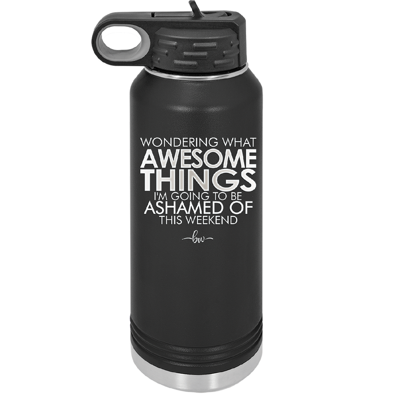 Wondering What Awesome Things I'm Going to be Ashamed Of This Weekend - Laser Engraved Stainless Steel Drinkware - 2456 -