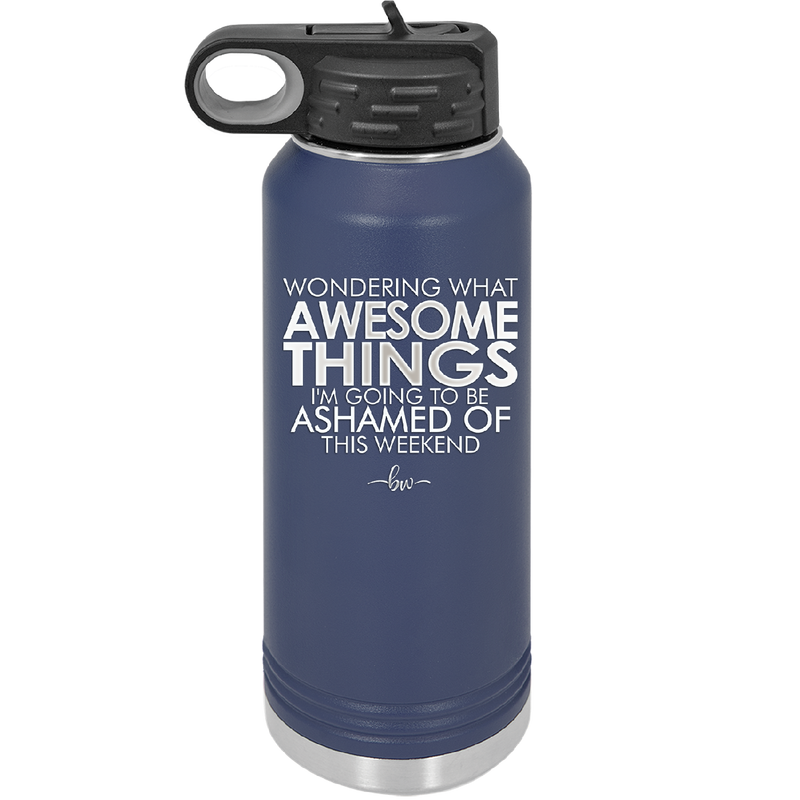 Wondering What Awesome Things I'm Going to be Ashamed Of This Weekend - Laser Engraved Stainless Steel Drinkware - 2456 -