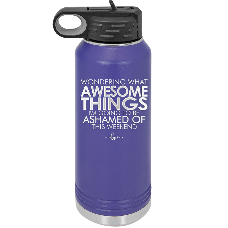 Wondering What Awesome Things I'm Going to be Ashamed Of This Weekend - Laser Engraved Stainless Steel Drinkware - 2456 -