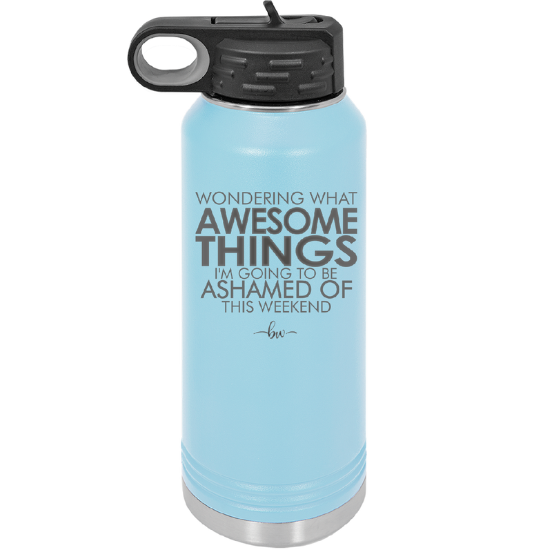Wondering What Awesome Things I'm Going to be Ashamed Of This Weekend - Laser Engraved Stainless Steel Drinkware - 2456 -