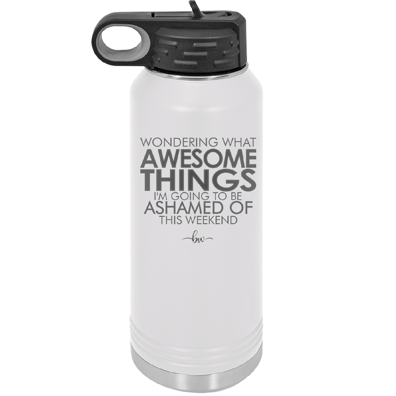 Wondering What Awesome Things I'm Going to be Ashamed Of This Weekend - Laser Engraved Stainless Steel Drinkware - 2456 -