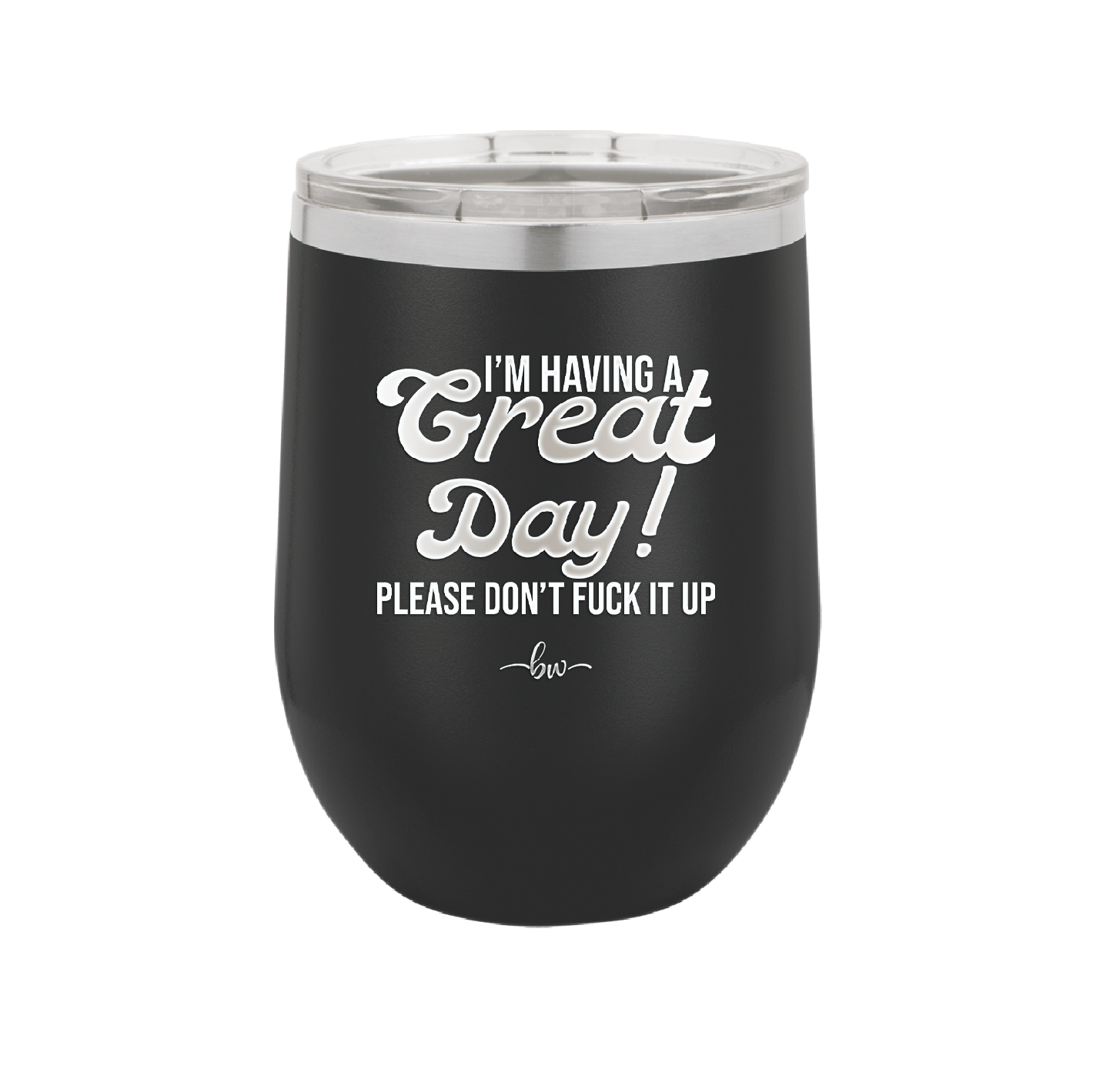 I'm Having a Great Day Please Don't Fuck it Up - Laser Engraved Stainless Steel Drinkware - 2459 -