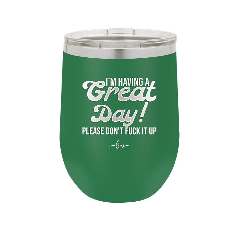 I'm Having a Great Day Please Don't Fuck it Up - Laser Engraved Stainless Steel Drinkware - 2459 -