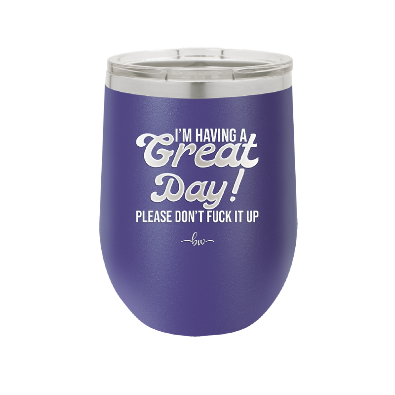 I'm Having a Great Day Please Don't Fuck it Up - Laser Engraved Stainless Steel Drinkware - 2459 -