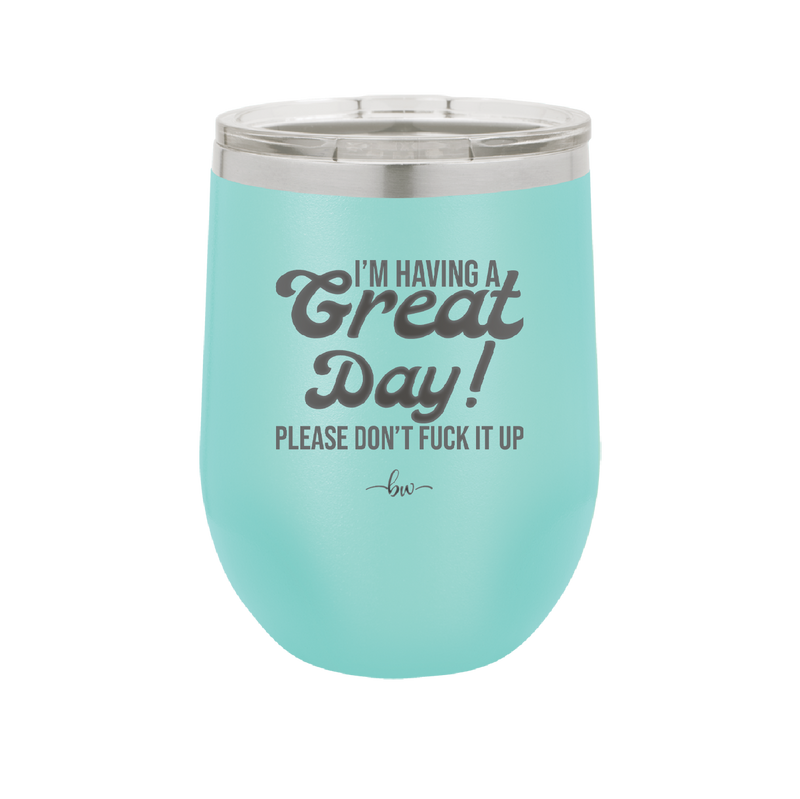 I'm Having a Great Day Please Don't Fuck it Up - Laser Engraved Stainless Steel Drinkware - 2459 -