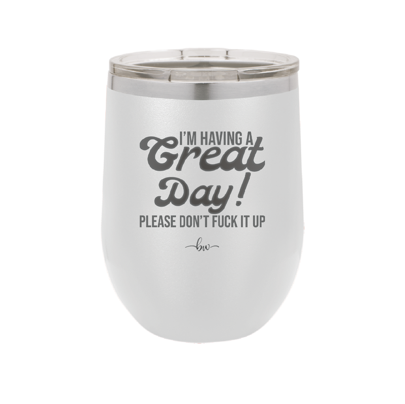 I'm Having a Great Day Please Don't Fuck it Up - Laser Engraved Stainless Steel Drinkware - 2459 -
